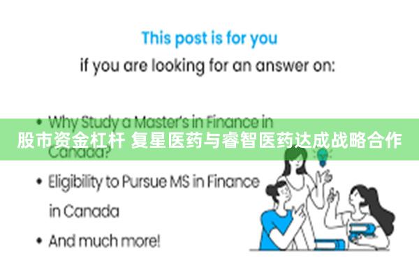 股市资金杠杆 复星医药与睿智医药达成战略合作